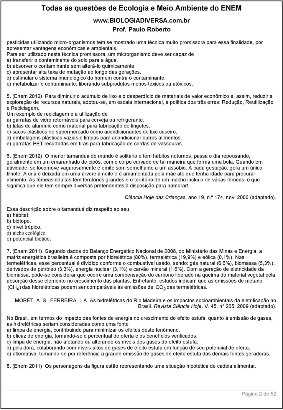 c) apresentar alta taxa de mutação ao longo das gerações. d) estimular o sistema imunológico do homem contra o contaminante.