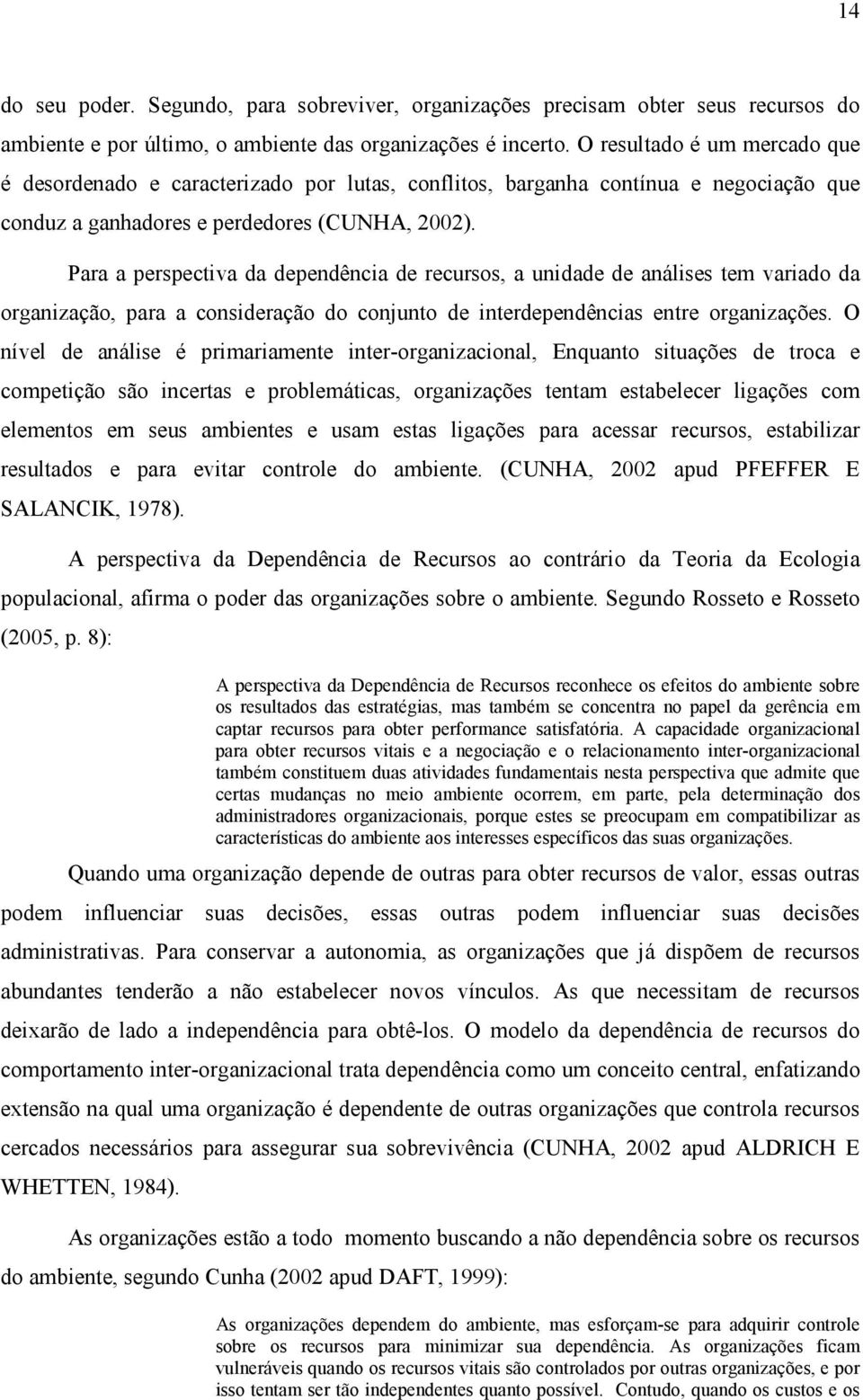 Para a perspectiva da dependência de recursos, a unidade de análises tem variado da organização, para a consideração do conjunto de interdependências entre organizações.