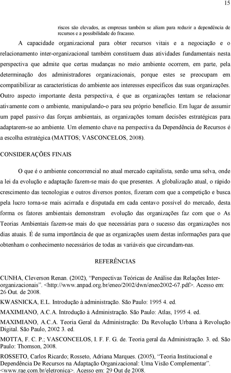 mudanças no meio ambiente ocorrem, em parte, pela determinação dos administradores organizacionais, porque estes se preocupam em compatibilizar as características do ambiente aos interesses