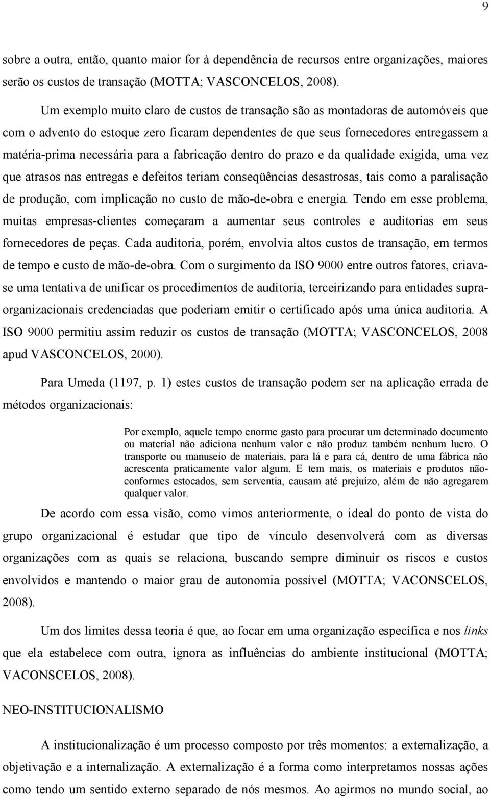 para a fabricação dentro do prazo e da qualidade exigida, uma vez que atrasos nas entregas e defeitos teriam conseqüências desastrosas, tais como a paralisação de produção, com implicação no custo de