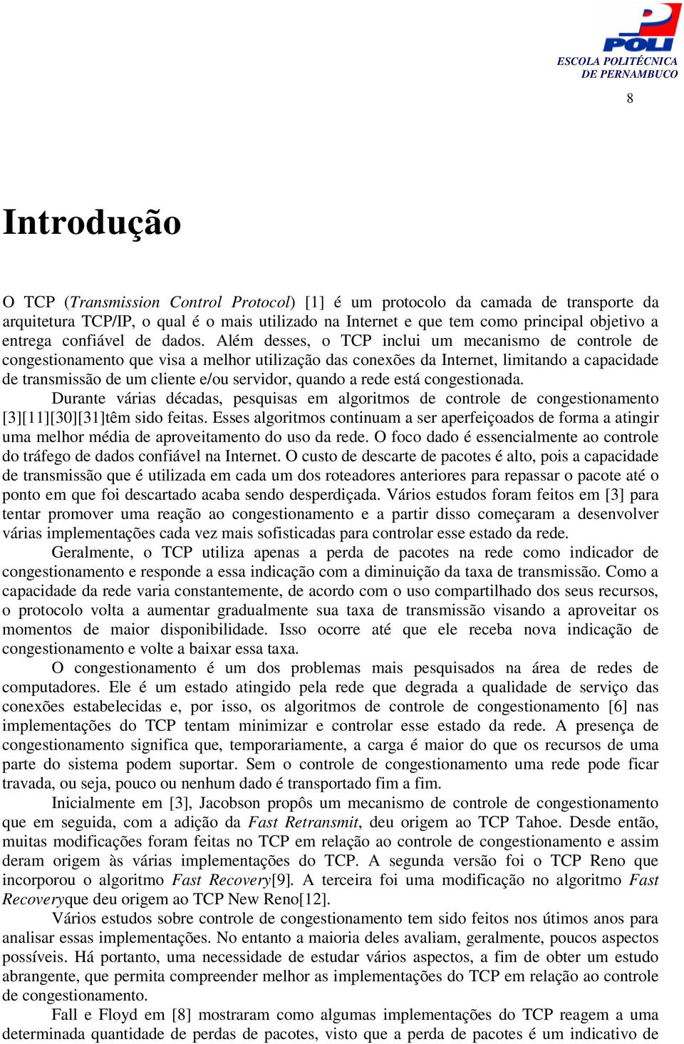 Além desses, o TCP inclui um mecanismo de controle de congestionamento que visa a melhor utilização das conexões da Internet, limitando a capacidade de transmissão de um cliente e/ou servidor, quando