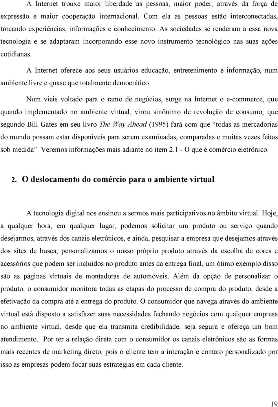 As sociedades se renderam a essa nova tecnologia e se adaptaram incorporando esse novo instrumento tecnológico nas suas ações cotidianas.