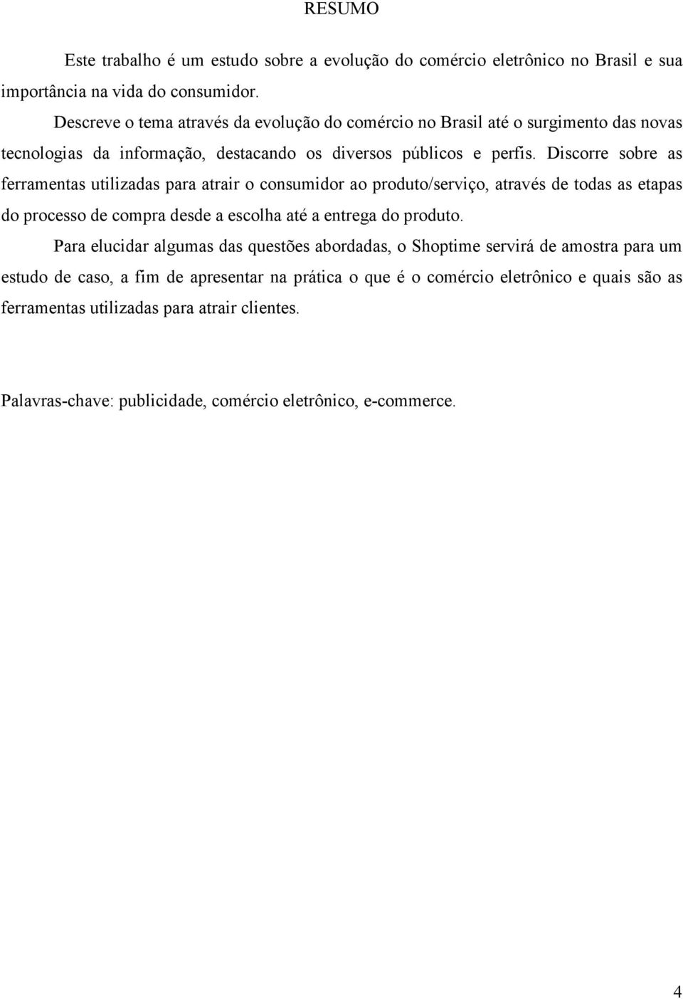 Discorre sobre as ferramentas utilizadas para atrair o consumidor ao produto/serviço, através de todas as etapas do processo de compra desde a escolha até a entrega do produto.