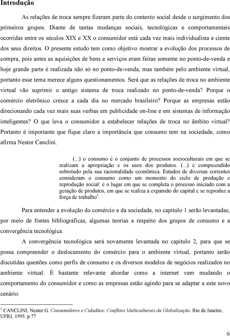 O presente estudo tem como objetivo mostrar a evolução dos processos de compra, pois antes as aquisições de bens e serviços eram feitas somente no ponto-de-venda e hoje grande parte é realizada não