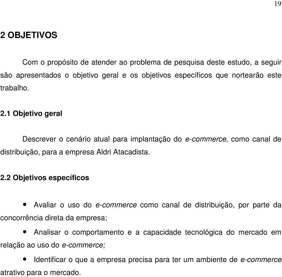 1 Objetivo geral Descrever o cenário atual para implantação do e-commerce, como canal de distribuição, para a empresa Aldri Atacadista. 2.