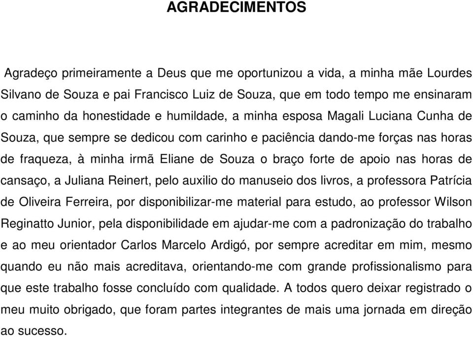 horas de cansaço, a Juliana Reinert, pelo auxilio do manuseio dos livros, a professora Patrícia de Oliveira Ferreira, por disponibilizar-me material para estudo, ao professor Wilson Reginatto Junior,