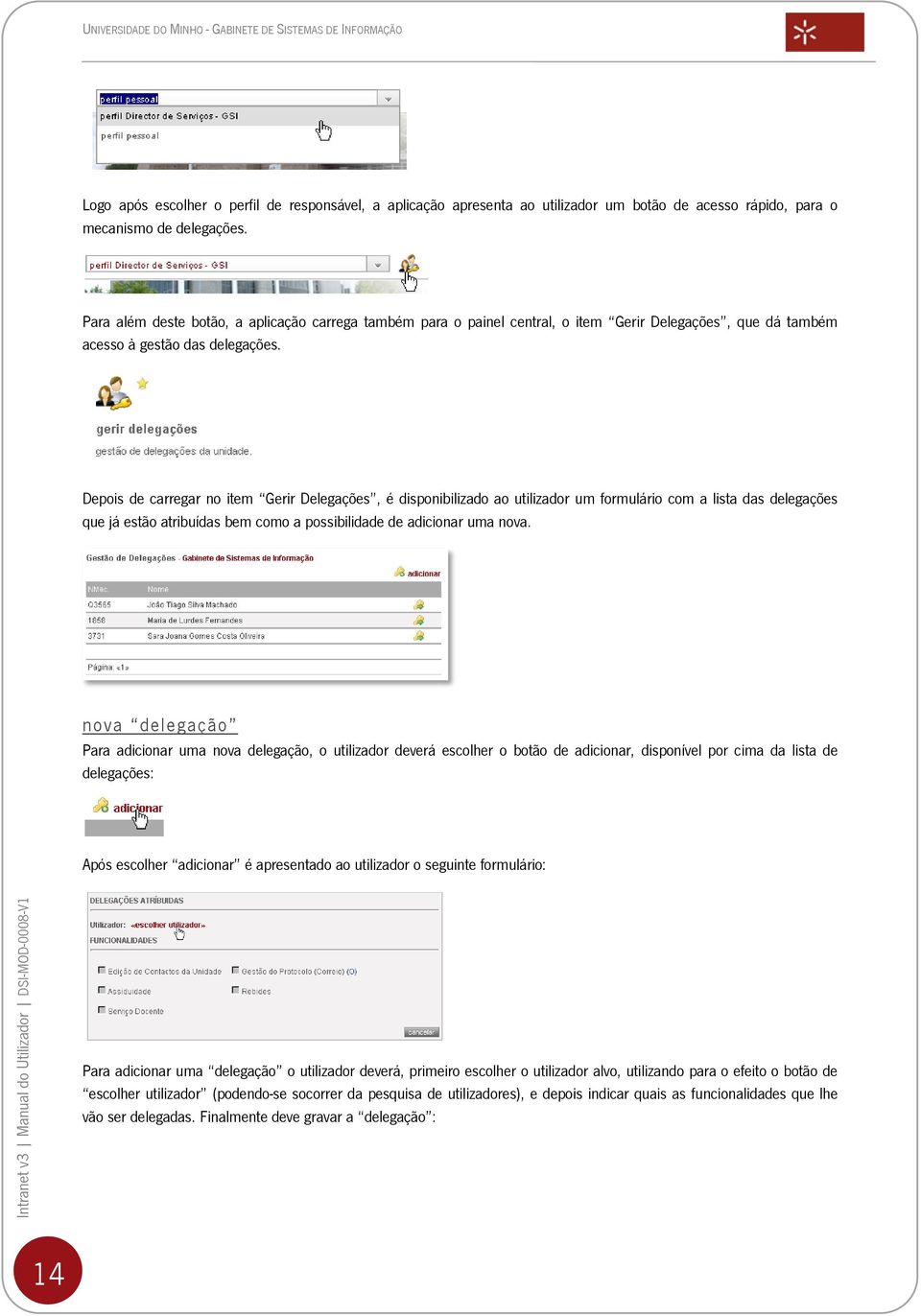 Depois de carregar no item Gerir Delegações, é disponibilizado ao utilizador um formulário com a lista das delegações que já estão atribuídas bem como a possibilidade de adicionar uma nova.