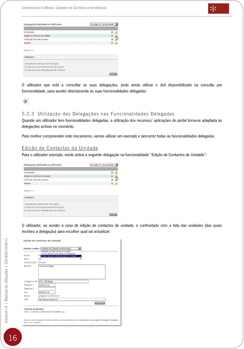 no momento. Para melhor compreender este mecanismo, vamos utilizar um exemplo e percorrer todas as funcionalidades delegadas.