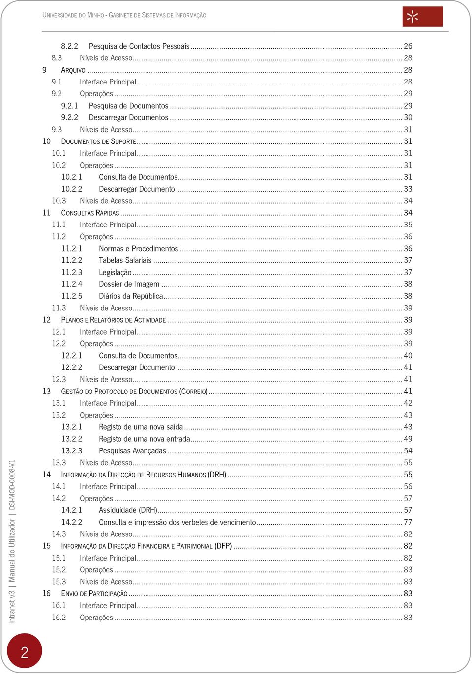 3 Níveis de Acesso... 34 11 CONSULTAS RÁPIDAS... 34 11.1 Interface Principal... 35 11.2 Operações... 36 11.2.1 Normas e Procedimentos... 36 11.2.2 Tabelas Salariais... 37 11.2.3 Legislação... 37 11.2.4 Dossier de Imagem.