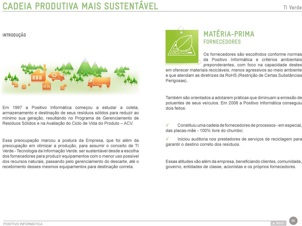 Em 1997 a Positivo Informática começou a estudar a coleta, armazenamento e destinação de seus resíduos sólidos para reduzir ao mínimo sua geração, resultando no Programa de Gerenciamento de Resíduos