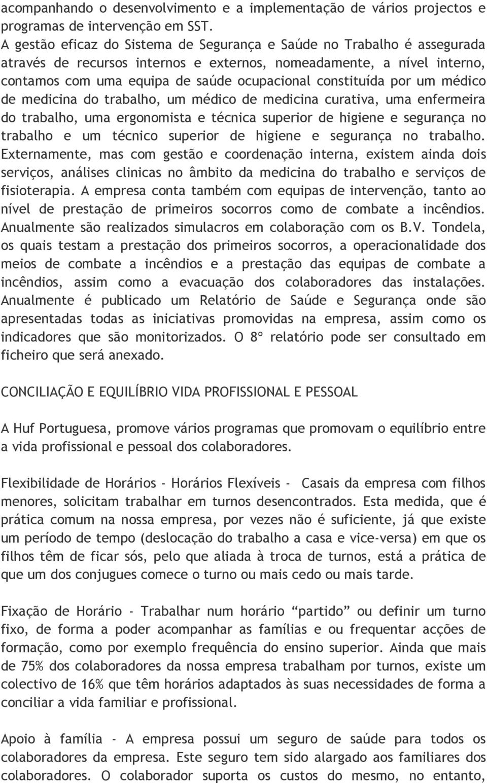 constituída por um médico de medicina do trabalho, um médico de medicina curativa, uma enfermeira do trabalho, uma ergonomista e técnica superior de higiene e segurança no trabalho e um técnico