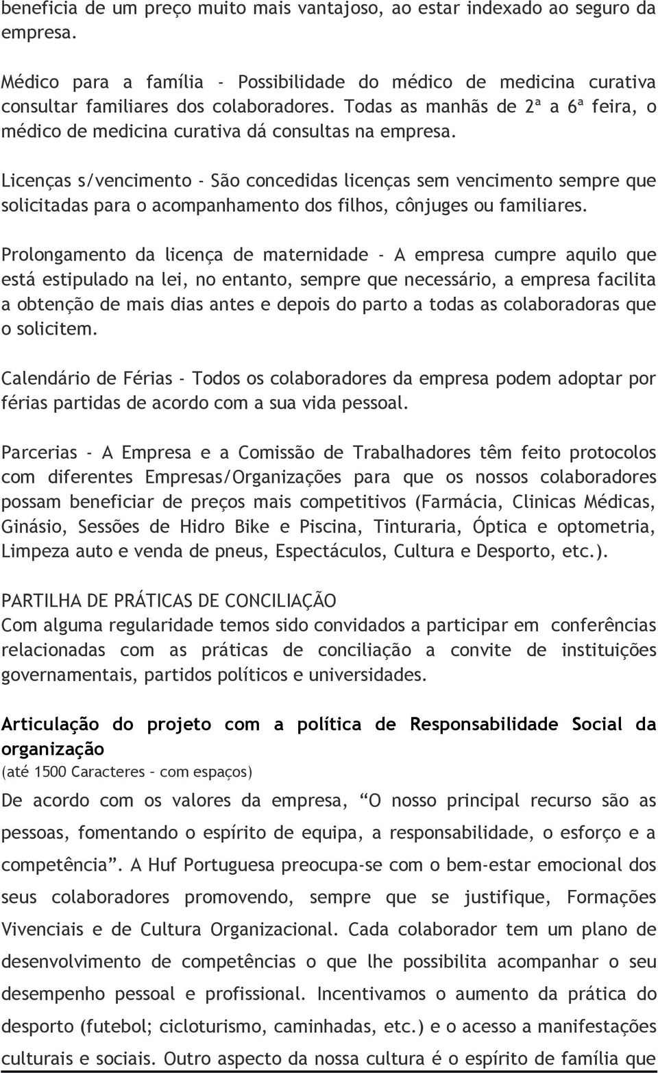 Licenças s/vencimento - São concedidas licenças sem vencimento sempre que solicitadas para o acompanhamento dos filhos, cônjuges ou familiares.