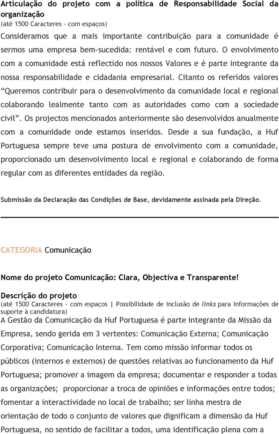 Citanto os referidos valores Queremos contribuir para o desenvolvimento da comunidade local e regional colaborando lealmente tanto com as autoridades como com a sociedade civil.