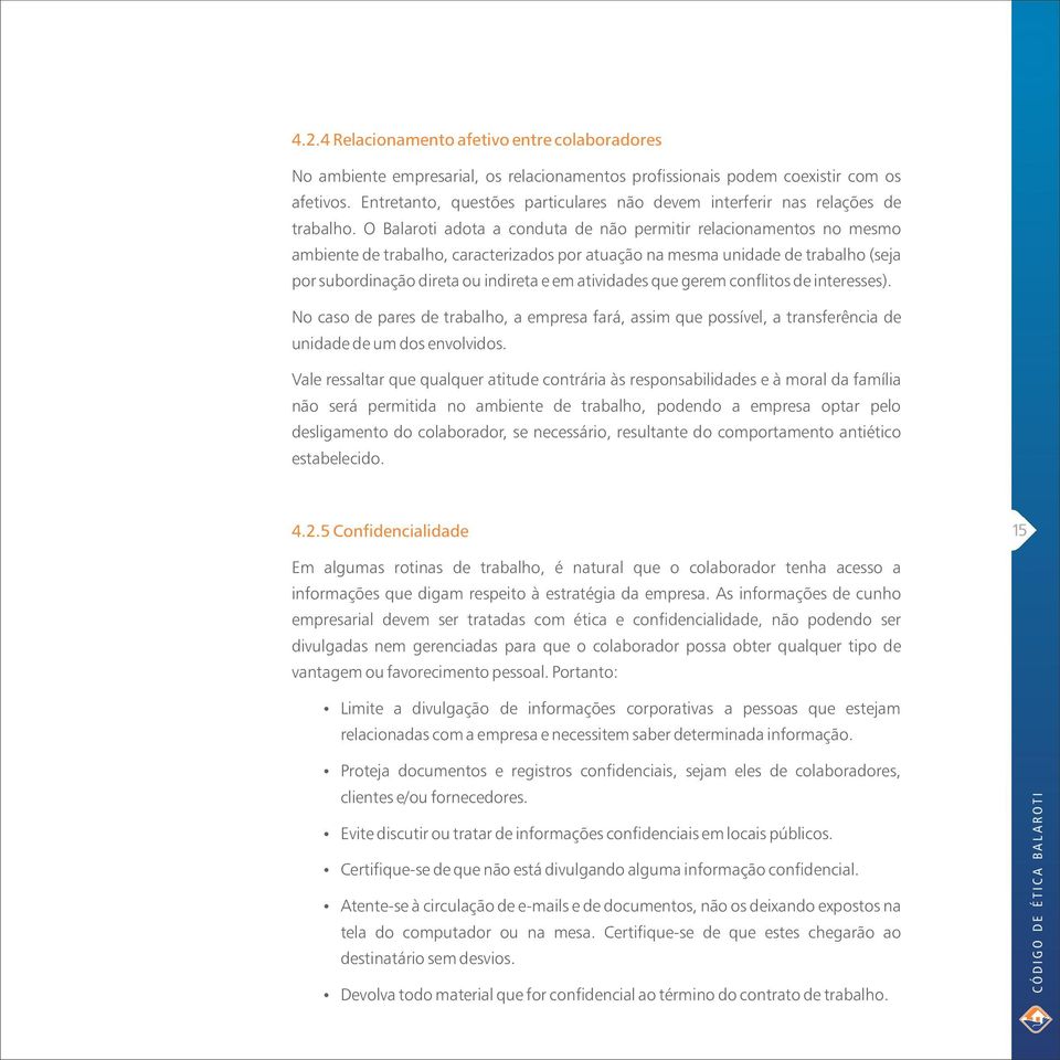 O Balaroti adota a conduta de não permitir relacionamentos no mesmo ambiente de trabalho, caracterizados por atuação na mesma unidade de trabalho (seja por subordinação direta ou indireta e em