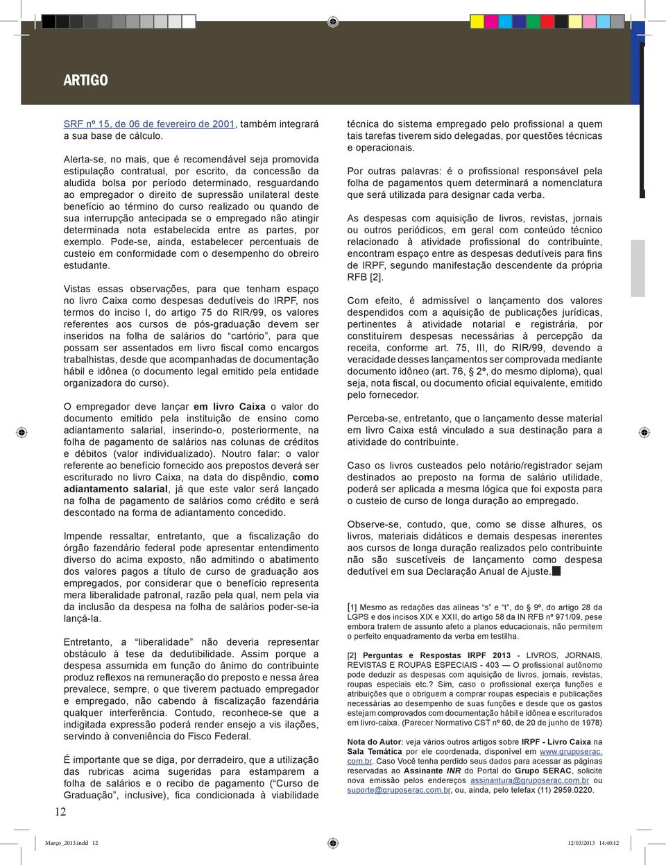 unilateral deste benefício ao término do curso realizado ou quando de sua interrupção antecipada se o empregado não atingir determinada nota estabelecida entre as partes, por exemplo.