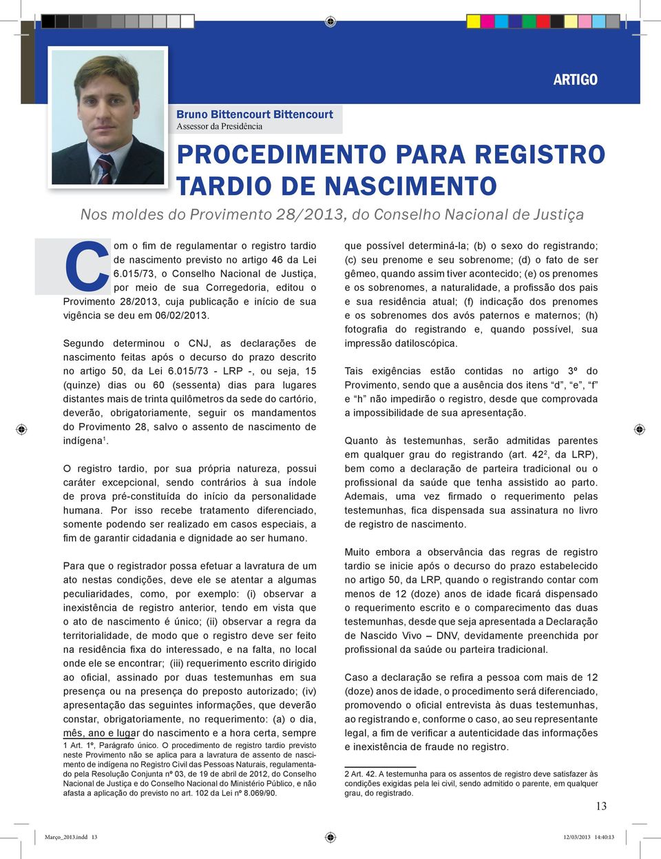 015/73, o Conselho Nacional de Justiça, por meio de sua Corregedoria, editou o Provimento 28/2013, cuja publicação e início de sua vigência se deu em 06/02/2013.