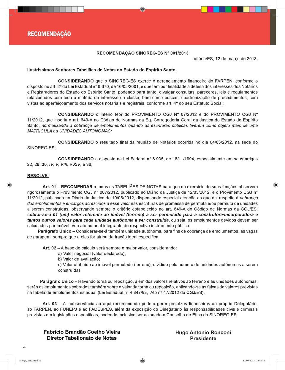 670, de 16/05/2001, e que tem por finalidade a defesa dos interesses dos Notários e Registradores do Estado do Espírito Santo, podendo para tanto, divulgar consultas, pareceres, leis e regulamentos