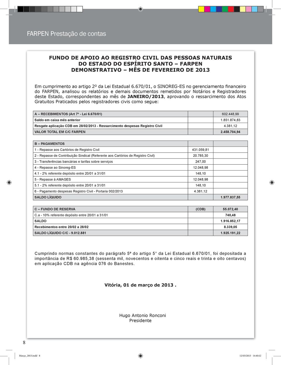 aprovando o ressarcimento dos Atos Gratuitos Praticados pelos registradores civis como segue: A RECEBIMENTOS (Art 7º - Lei 6.670/01) 602.448,99 Saldo em caixa mês anterior 1.851.