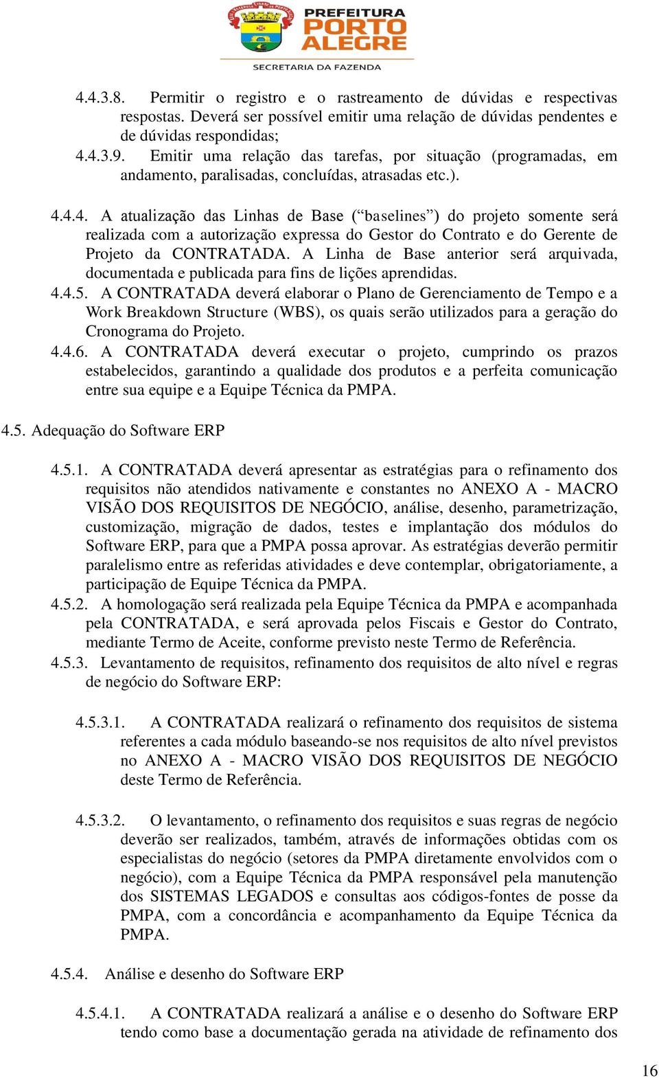 4.4. A atualização das Linhas de Base ( baselines ) do projeto somente será realizada com a autorização expressa do Gestor do Contrato e do Gerente de Projeto da CONTRATADA.