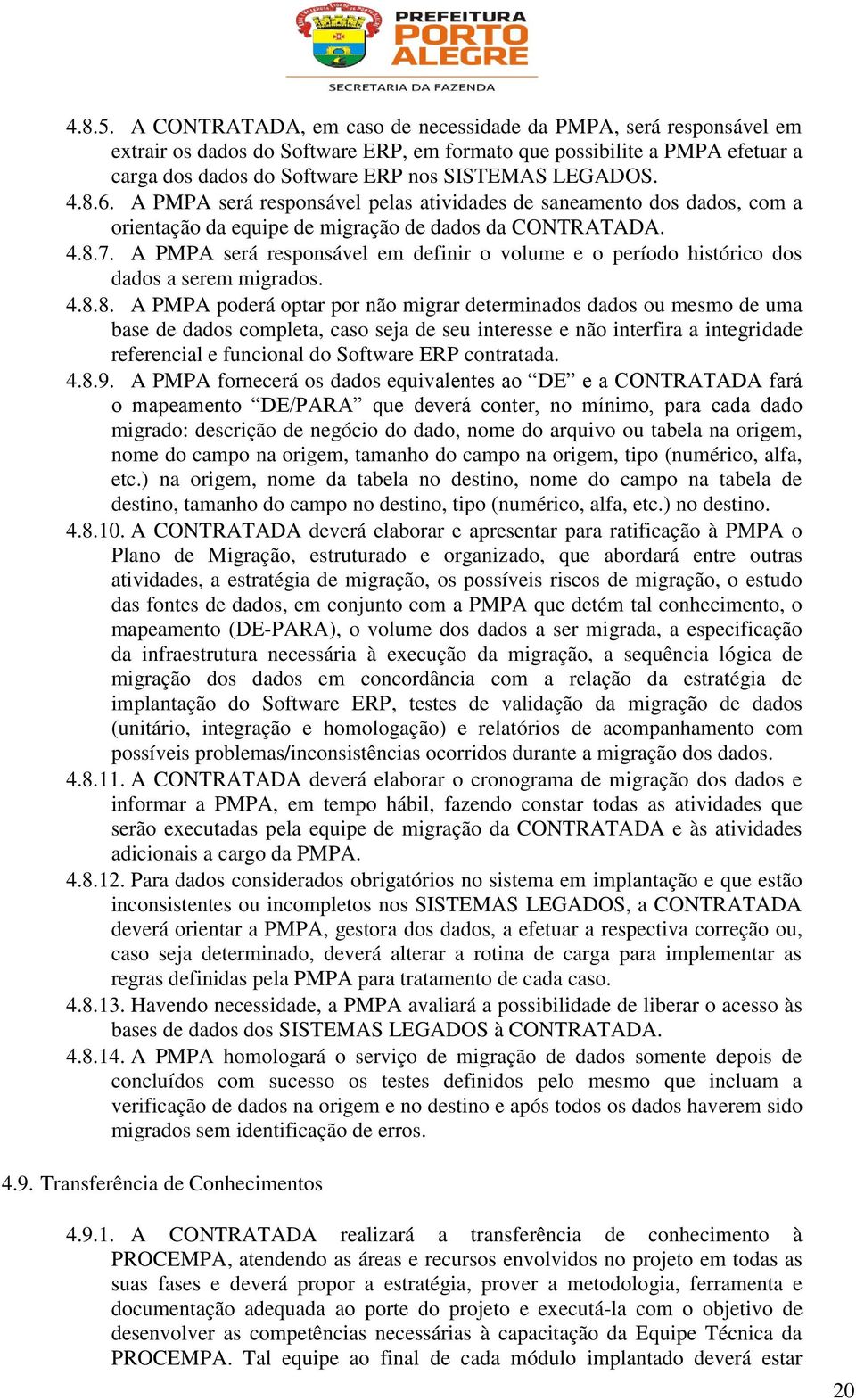 8.6. A PMPA será responsável pelas atividades de saneamento dos dados, com a orientação da equipe de migração de dados da CONTRATADA. 4.8.7.