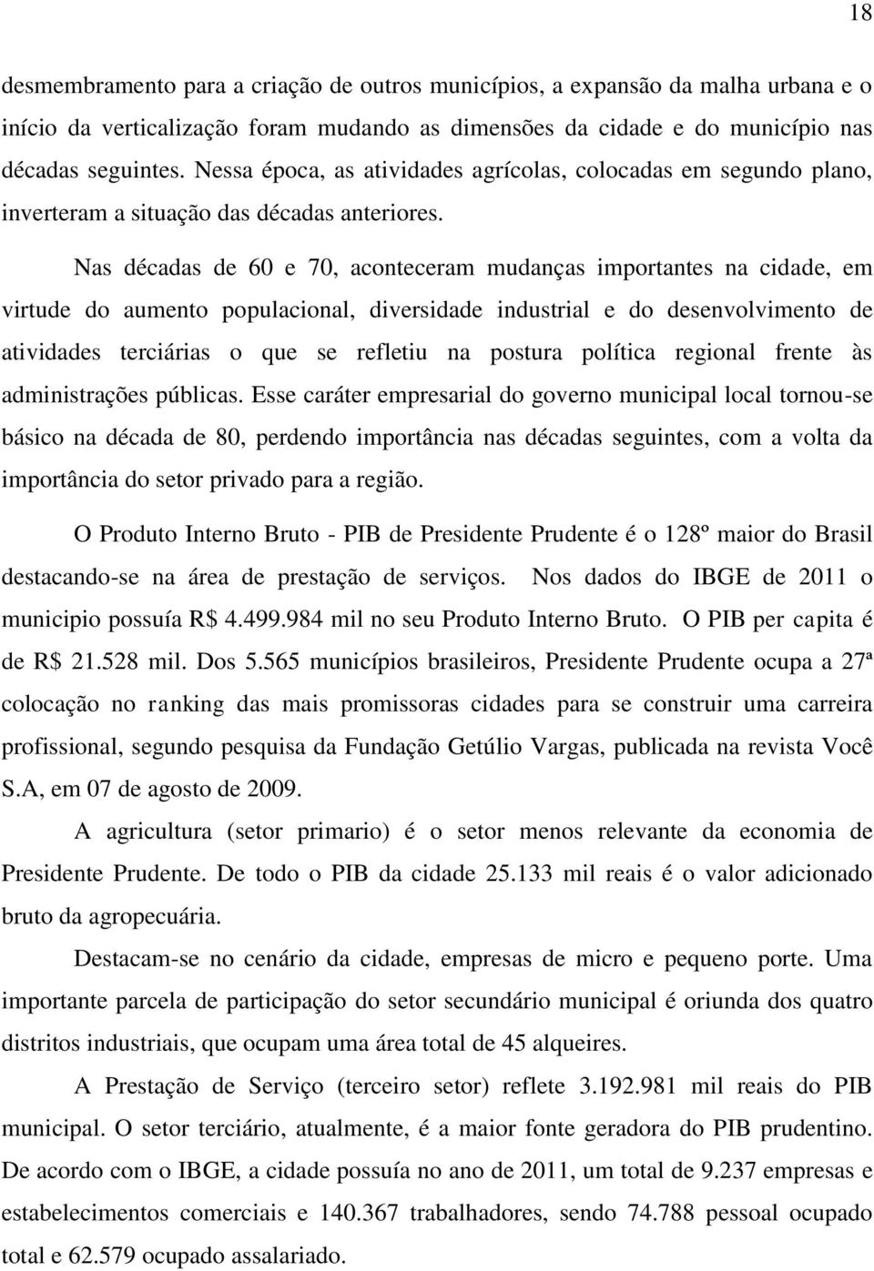 Nas décadas de 60 e 70, aconteceram mudanças importantes na cidade, em virtude do aumento populacional, diversidade industrial e do desenvolvimento de atividades terciárias o que se refletiu na