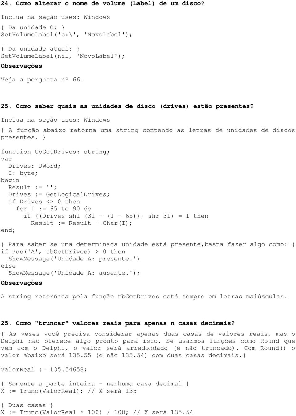 Como saber quais as unidades de disco (drives) estão presentes? Inclua na seção uses: Windows { A função abaixo retorna uma string contendo as letras de unidades de discos presentes.