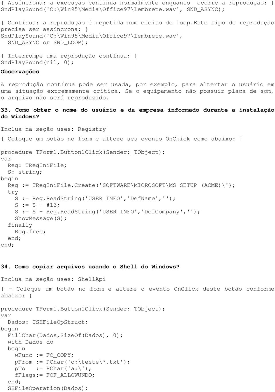 wav', SND_ASYNC or SND_LOOP); { Interrompe uma reprodução contínua: } SndPlaySound(nil, 0); A reprodução contínua pode ser usada, por exemplo, para altertar o usuário em uma situação extremamente