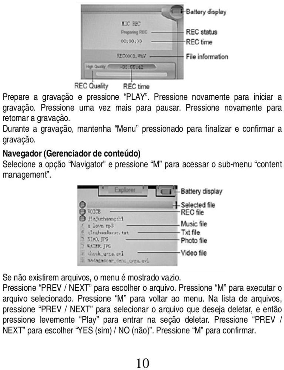 Navegador (Gerenciador de conteúdo) Selecione a opção Navigator e pressione M para acessar o sub-menu content management. Se não existirem arquivos, o menu é mostrado vazio.