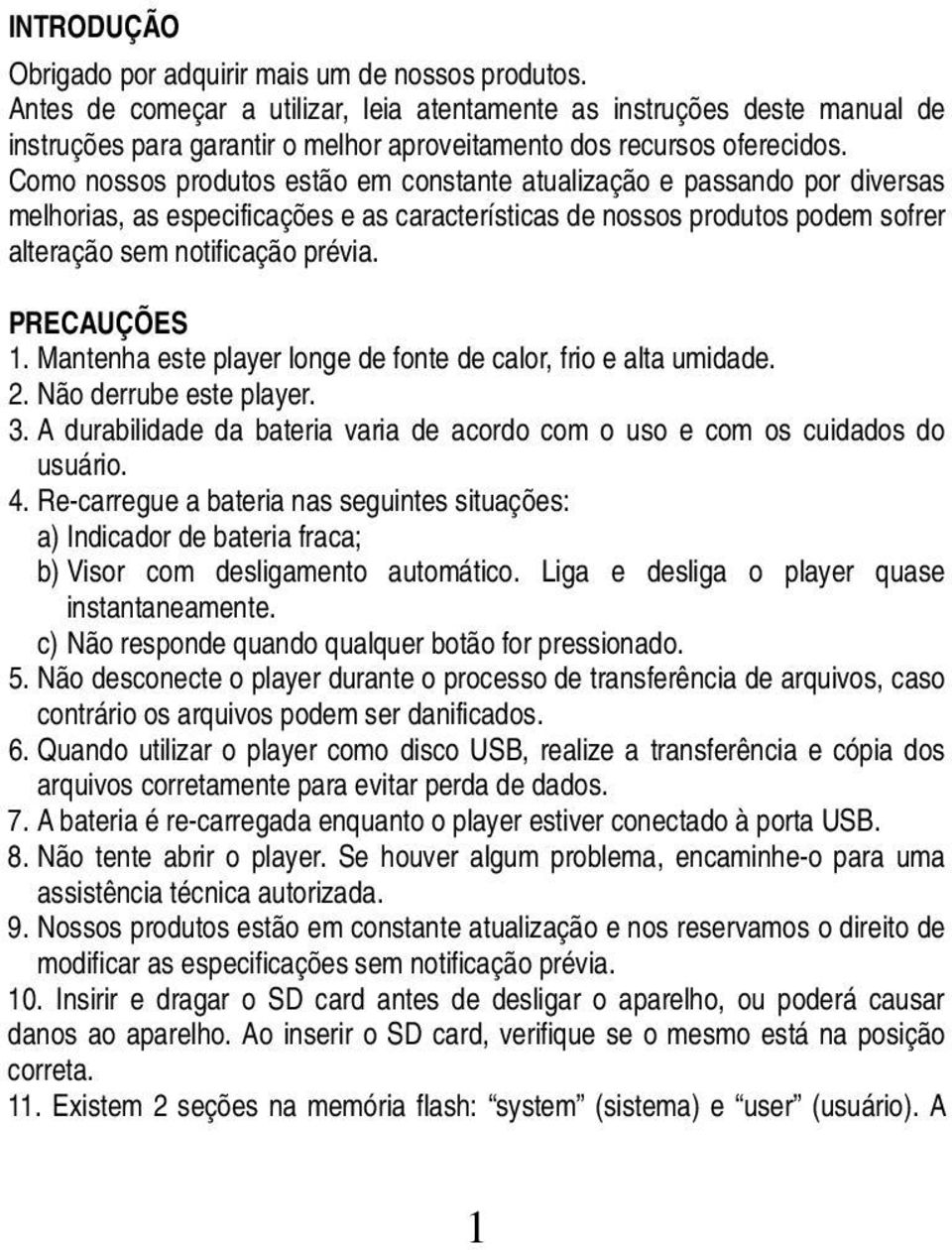 Como nossos produtos estão em constante atualização e passando por diversas melhorias, as especificações e as características de nossos produtos podem sofrer alteração sem notificação prévia.