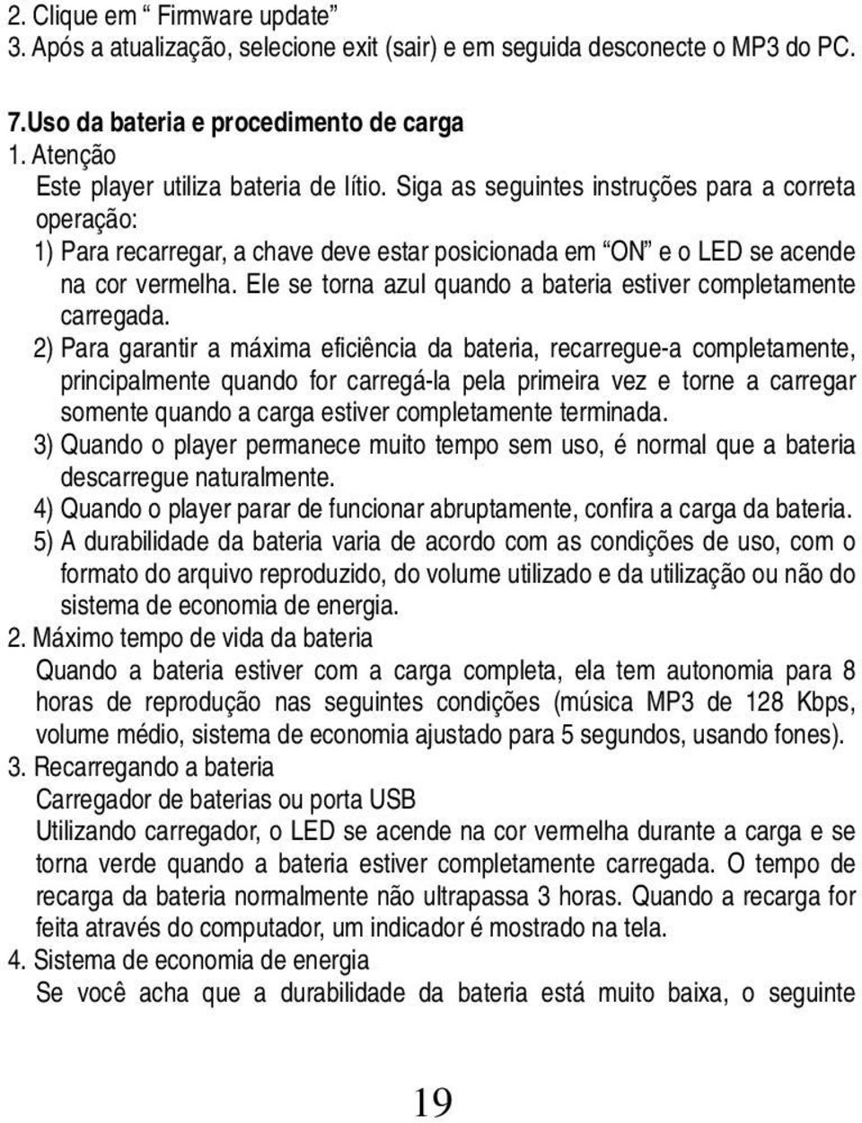 Ele se torna azul quando a bateria estiver completamente carregada.