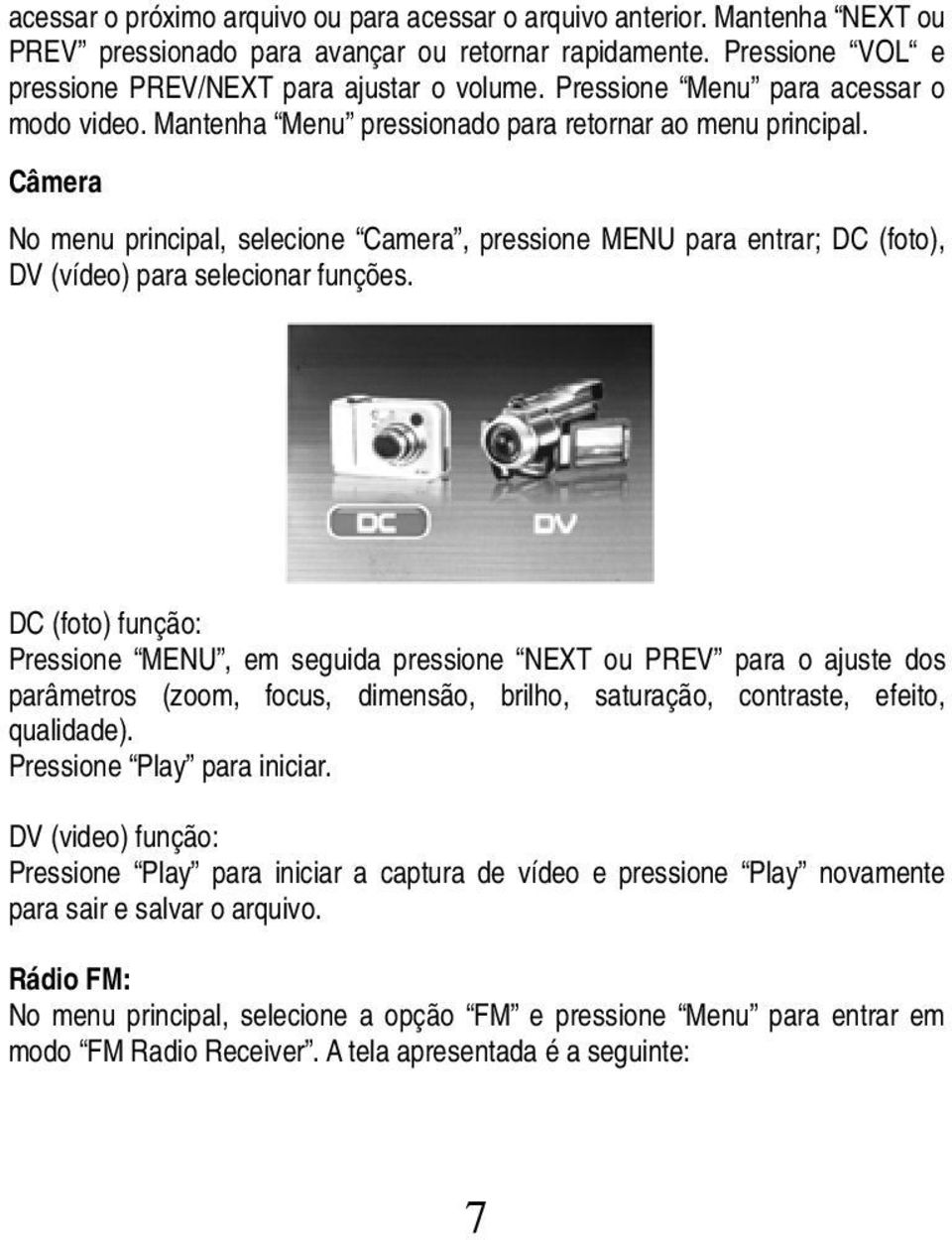 Câmera No menu principal, selecione Camera, pressione MENU para entrar; DC (foto), DV (vídeo) para selecionar funções.