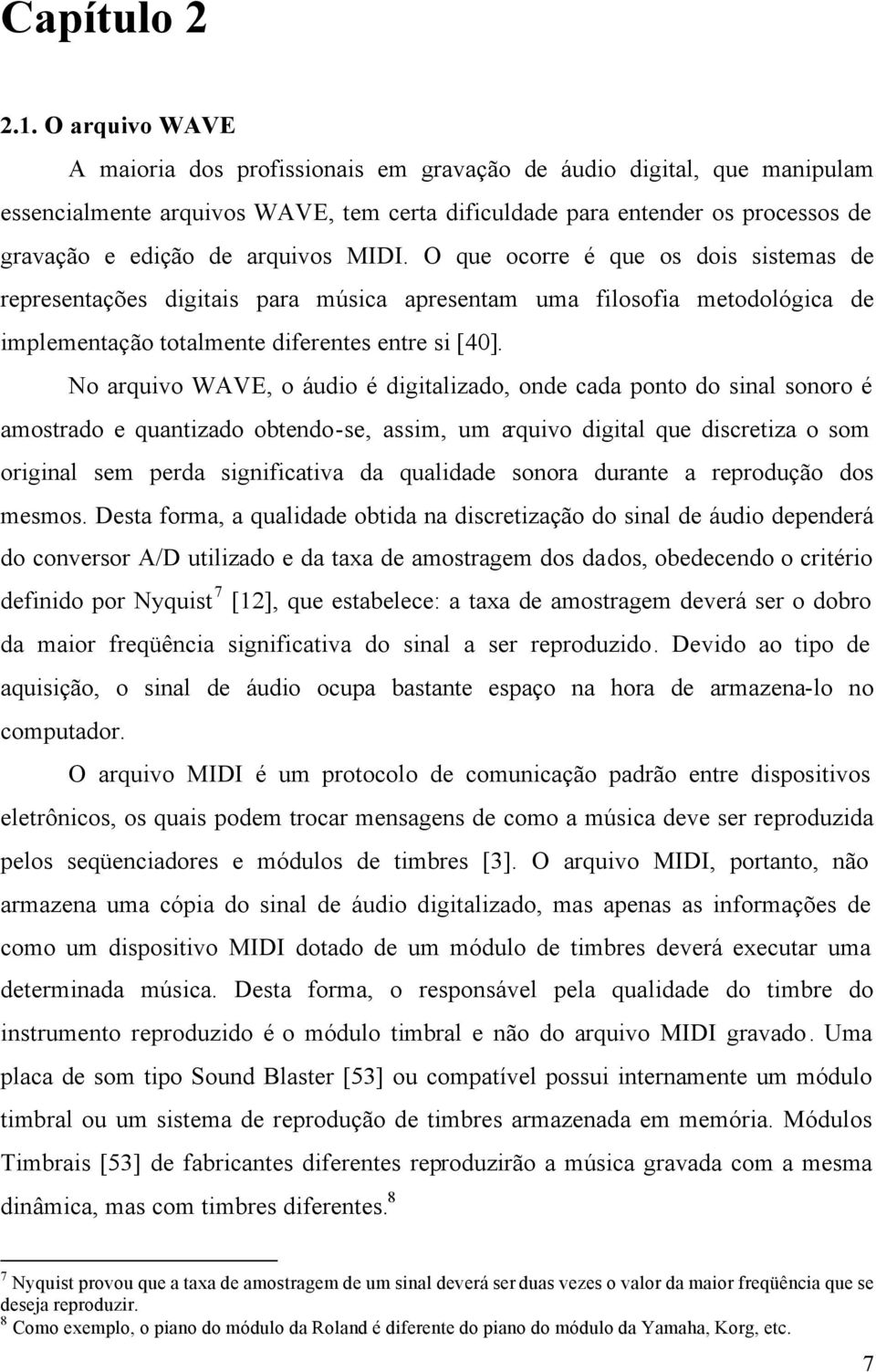 MIDI. O que ocorre é que os dois sistemas de representações digitais para música apresentam uma filosofia metodológica de implementação totalmente diferentes entre si [40].