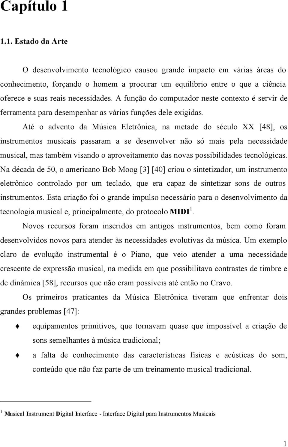 necessidades. A função do computador neste contexto é servir de ferramenta para desempenhar as várias funções dele exigidas.