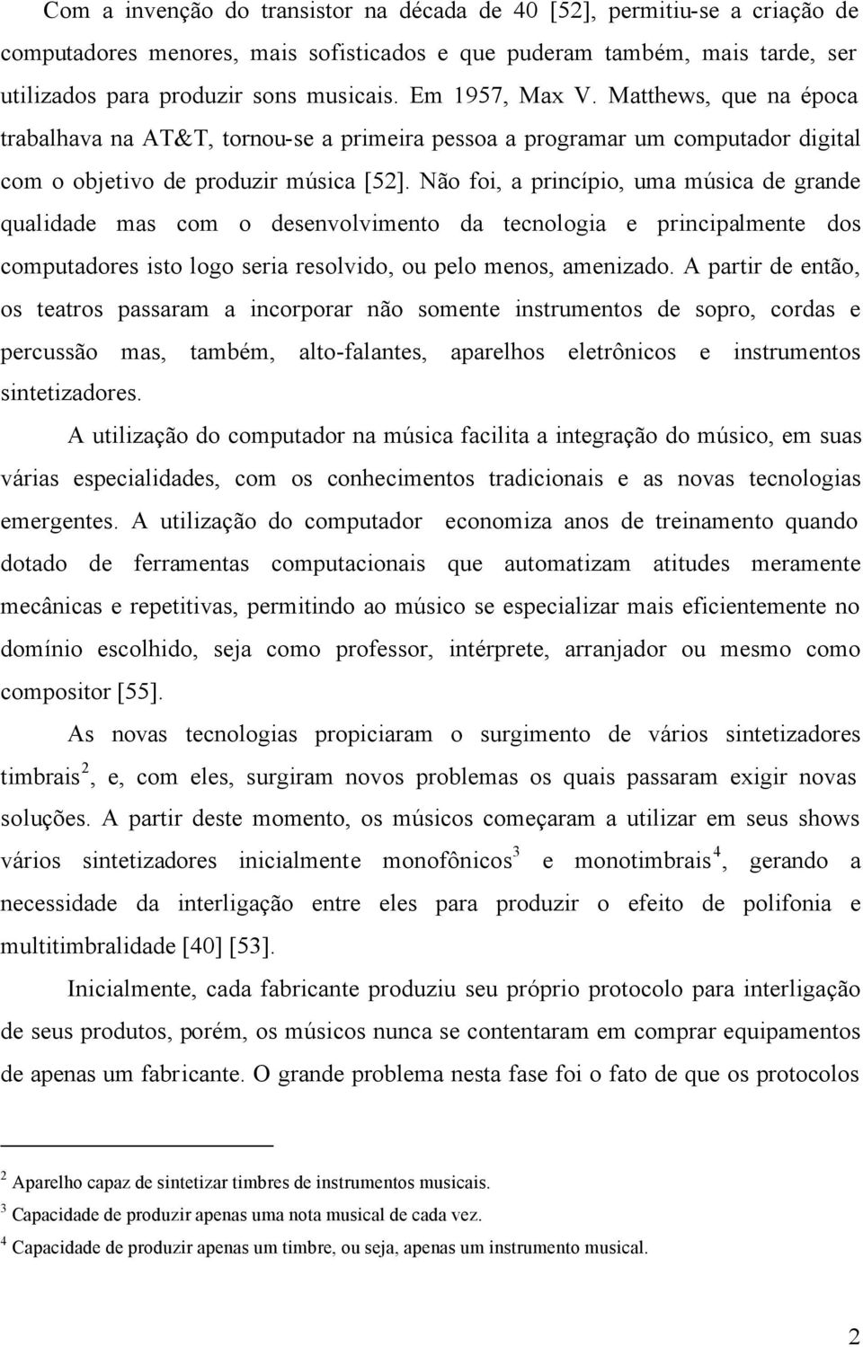 Não foi, a princípio, uma música de grande qualidade mas com o desenvolvimento da tecnologia e principalmente dos computadores isto logo seria resolvido, ou pelo menos, amenizado.