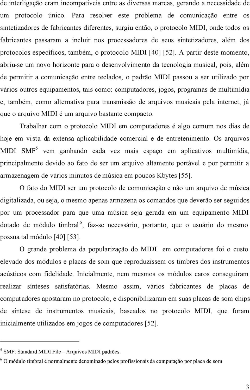 sintetizadores, além dos protocolos específicos, também, o protocolo MIDI [40] [52].