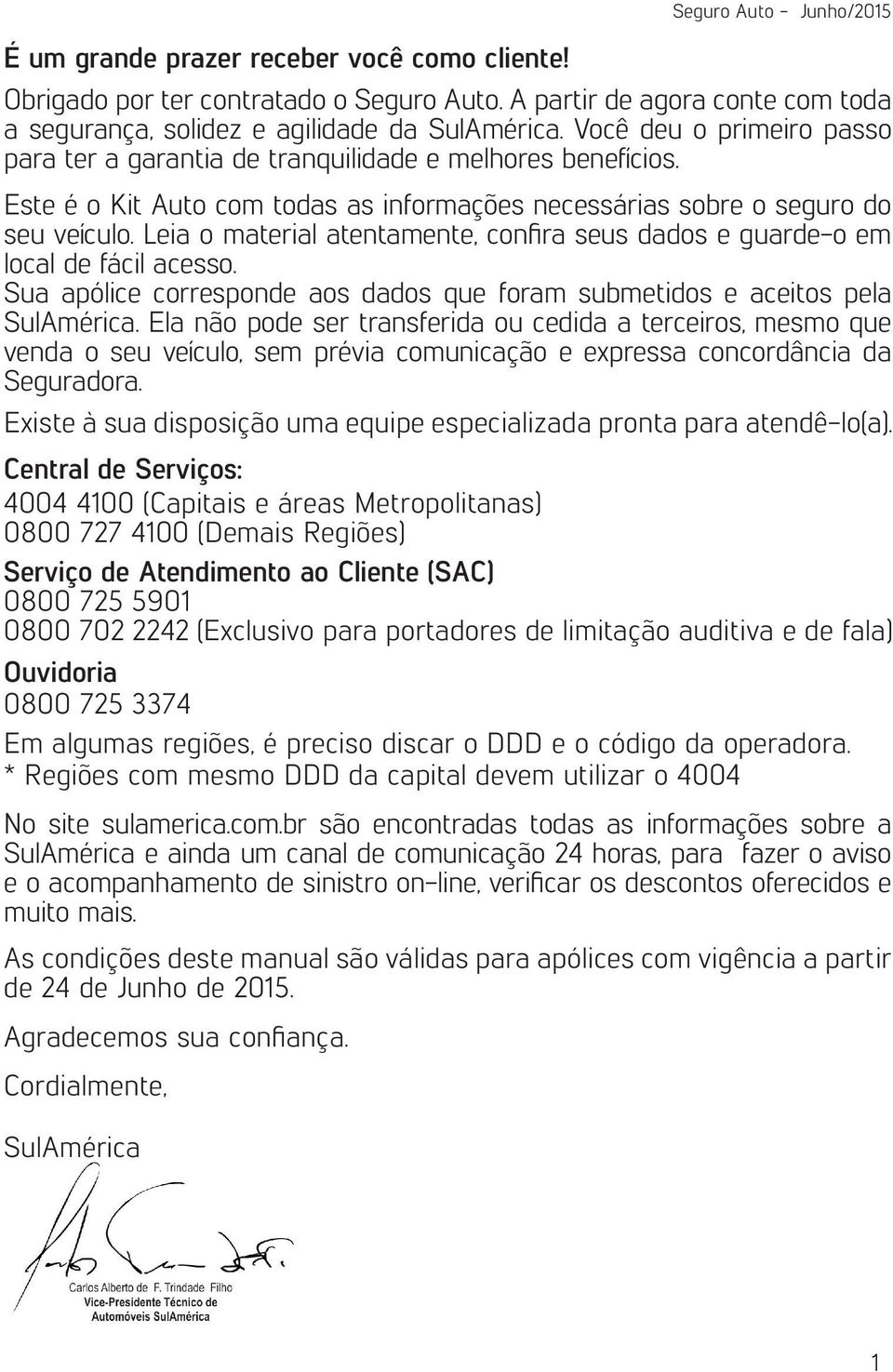 Este é o Kit Auto com todas as informações necessárias sobre o seguro do seu veículo. Leia o material atentamente, confira seus dados e guarde-o em local de fácil acesso.