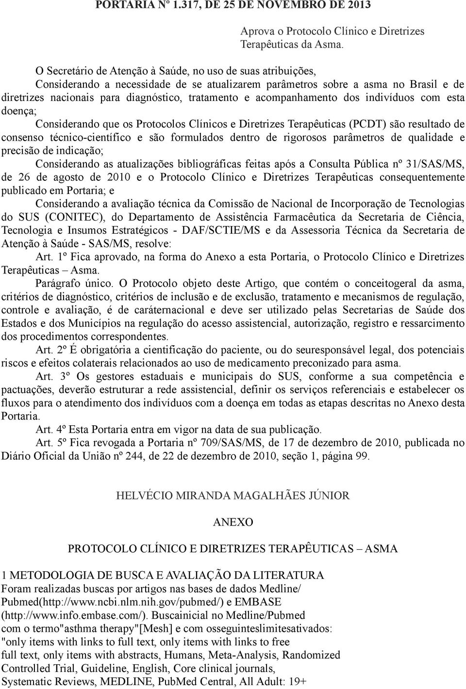 acompanhamento dos indivíduos com esta doença; Considerando que os Protocolos Clínicos e Diretrizes Terapêuticas (PCDT) são resultado de consenso técnico-científico e são formulados dentro de