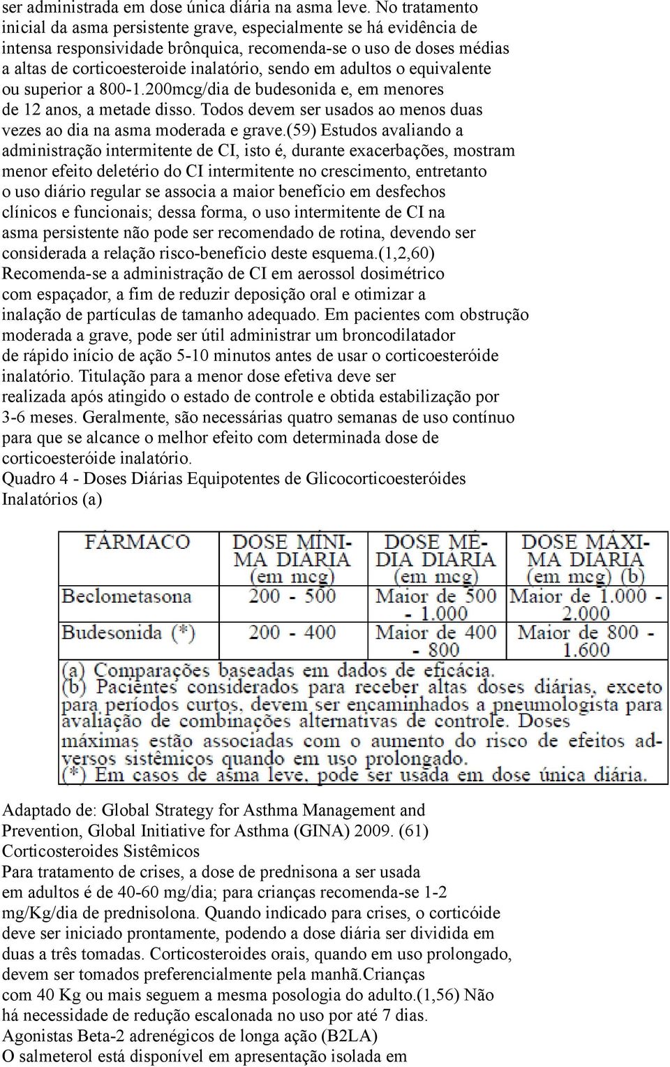 adultos o equivalente ou superior a 800-1.200mcg/dia de budesonida e, em menores de 12 anos, a metade disso. Todos devem ser usados ao menos duas vezes ao dia na asma moderada e grave.