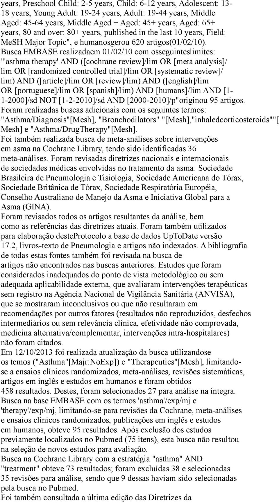 Busca EMBASE realizadaem 01/02/10 com osseguinteslimites: "'asthma therapy' AND ([cochrane review]/lim OR [meta analysis]/ lim OR [randomized controlled trial]/lim OR [systematic review]/ lim) AND