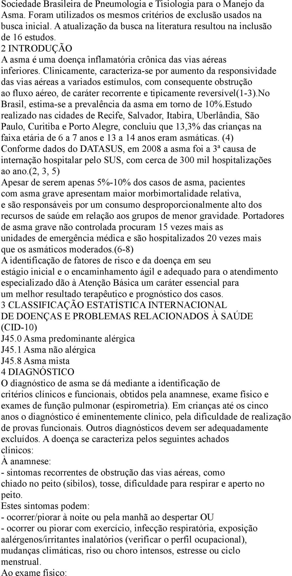 Clinicamente, caracteriza-se por aumento da responsividade das vias aéreas a variados estímulos, com consequente obstrução ao fluxo aéreo, de caráter recorrente e tipicamente reversível(1-3).