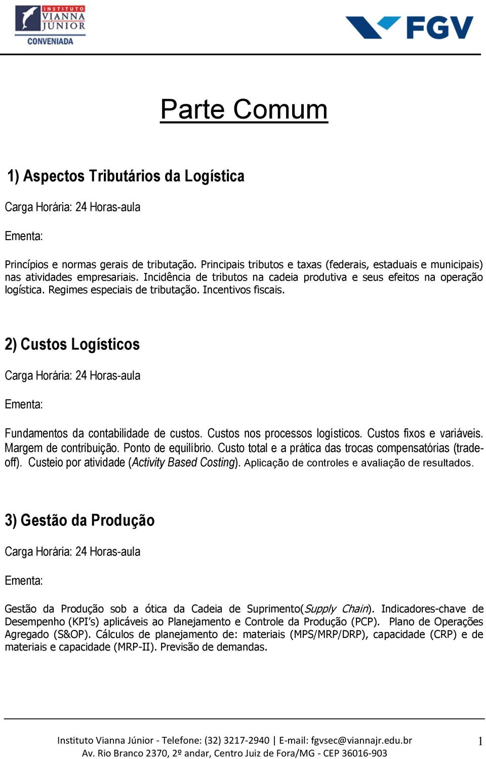 Custos nos processos logísticos. Custos fixos e variáveis. Margem de contribuição. Ponto de equilíbrio. Custo total e a prática das trocas compensatórias (tradeoff).