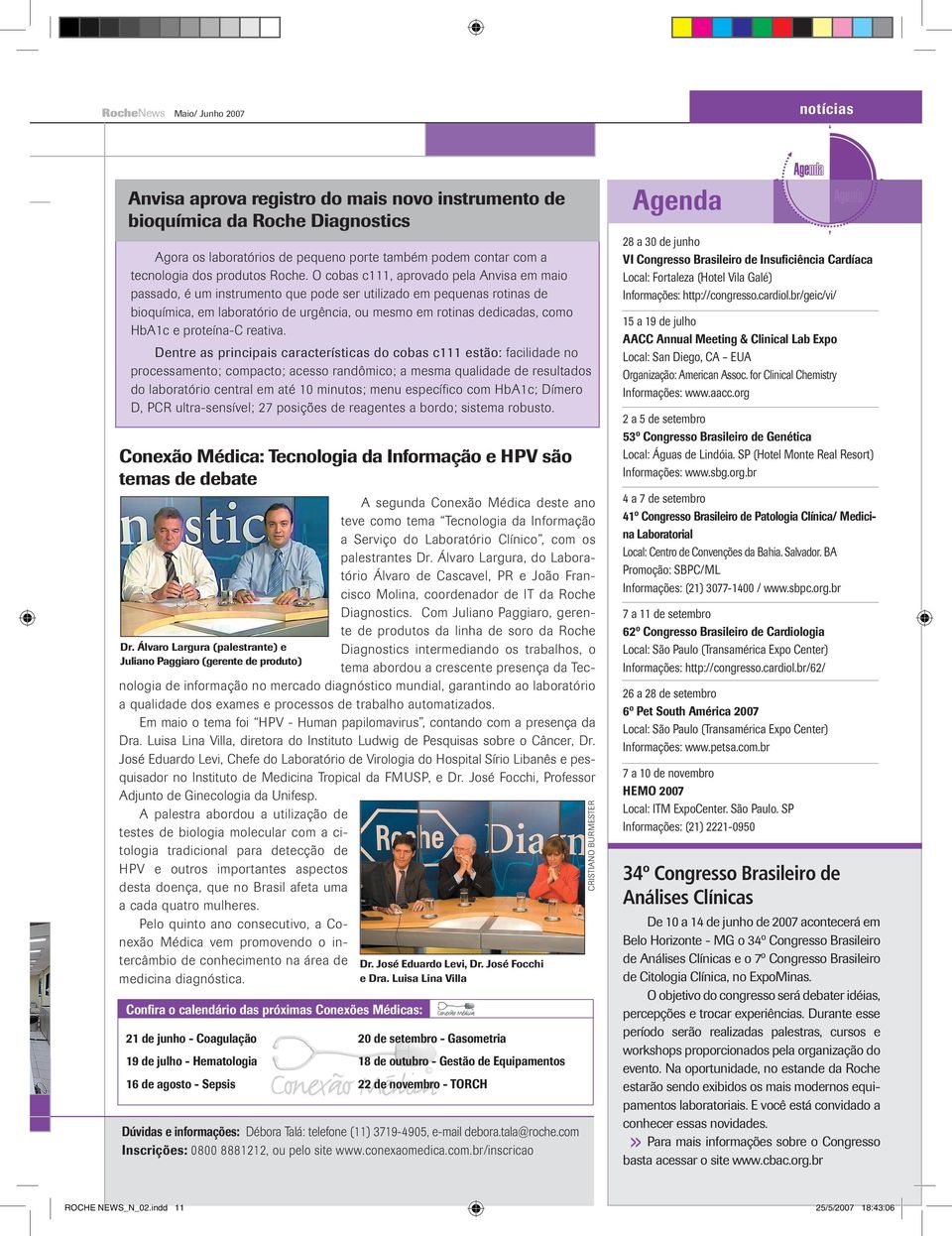 O cobas c111, aprovado pela Anvisa em maio passado, é um instrumento que pode ser utilizado em pequenas rotinas de bioquímica, em laboratório de urgência, ou mesmo em rotinas dedicadas, como HbA1c e