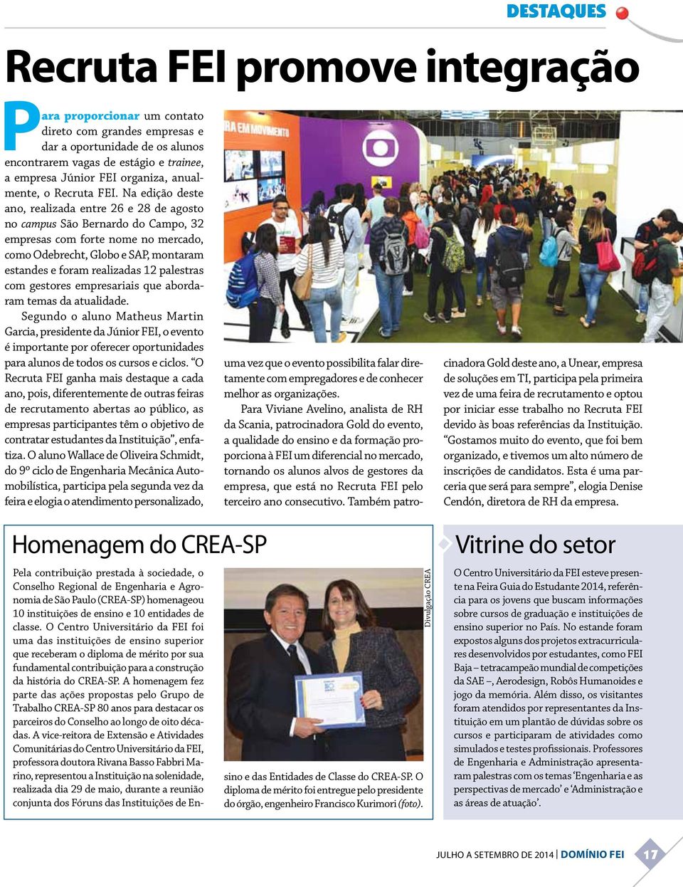 Na edição deste ano, realizada entre 26 e 28 de agosto no campus São Bernardo do Campo, 32 empresas com forte nome no mercado, como Odebrecht, Globo e SAP, montaram estandes e foram realizadas 12