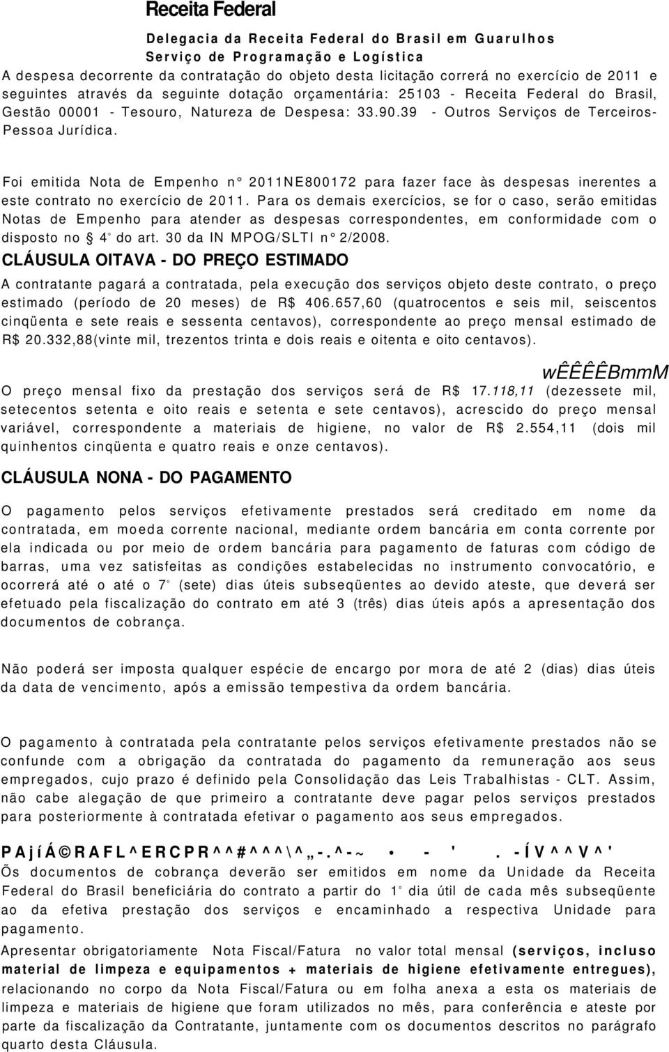 Foi emitida Nota de Empenho n 2011NE800172 para fazer face às despesas inerentes a este contrato no exercício de 2011.