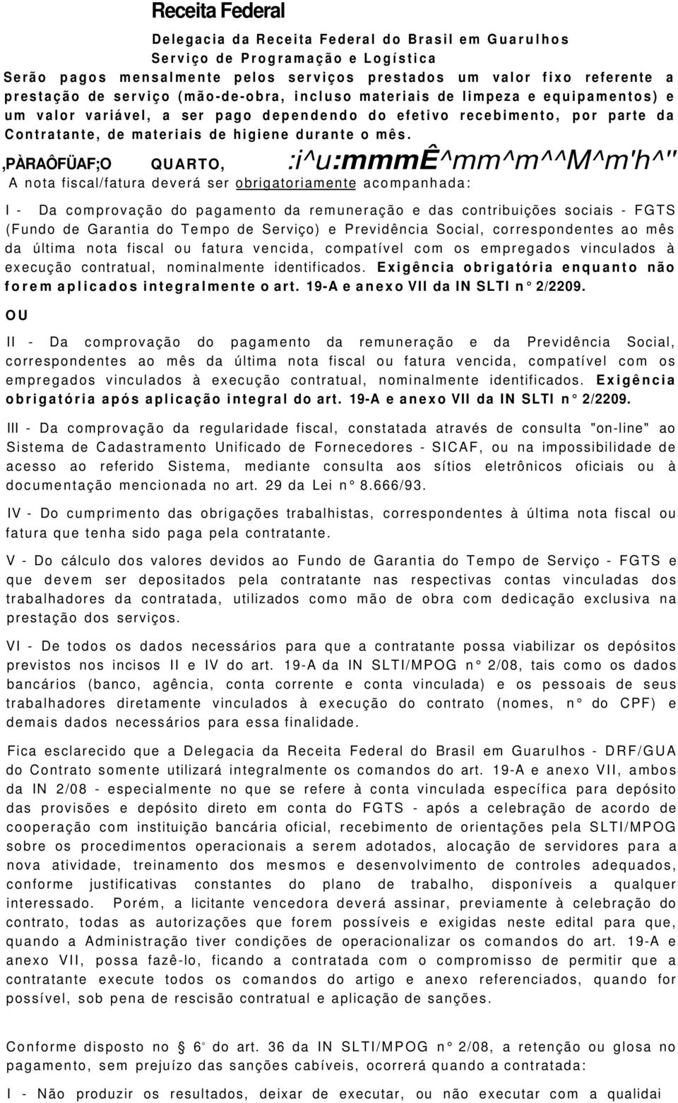 ,pàraôfüaf;o QUARTO, :i^u:mmmê^mm^m^^m^m'h^'' A nota fiscal/fatura deverá ser obrigatoriamente acompanhada: I - Da comprovação do pagamento da remuneração e das contribuições sociais - FGTS (Fundo de