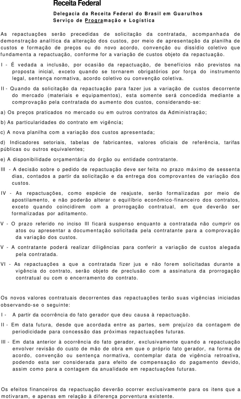 I - É vedada a inclusão, por ocasião da repactuação, de benefícios não previstos na proposta inicial, exceto quando se tornarem obrigatórios por força do instrumento legal, sentença normativa, acordo