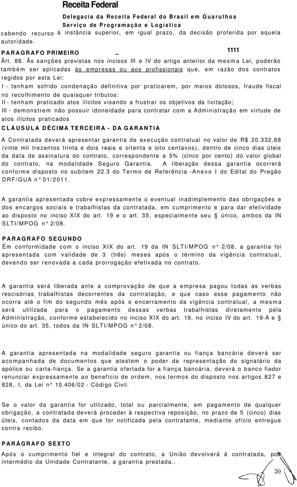 sofrido condenação definitiva por praticarem, por meios dolosos, fraude fiscal no recolhimento de quaisquer tributos: II - tenham praticado atos ilícitos visando a frustrar os objetivos da licitação;