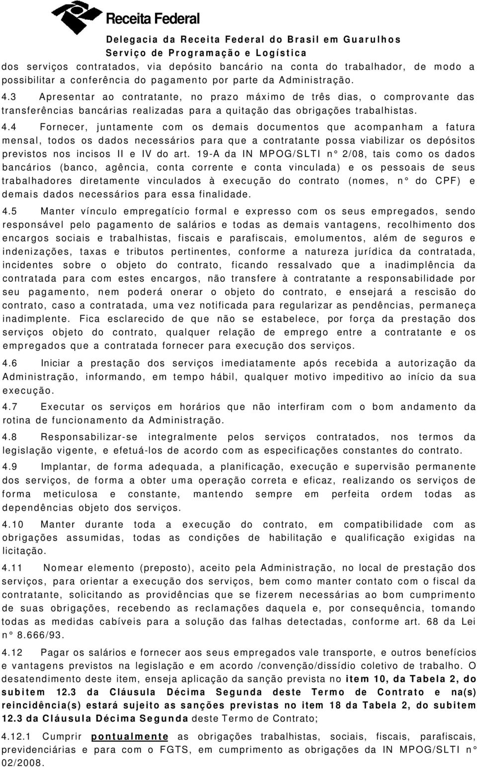 4 Fornecer, juntamente com os demais documentos que acompanham a fatura mensal, todos os dados necessários para que a contratante possa viabilizar os depósitos previstos nos incisos II e IV do art.