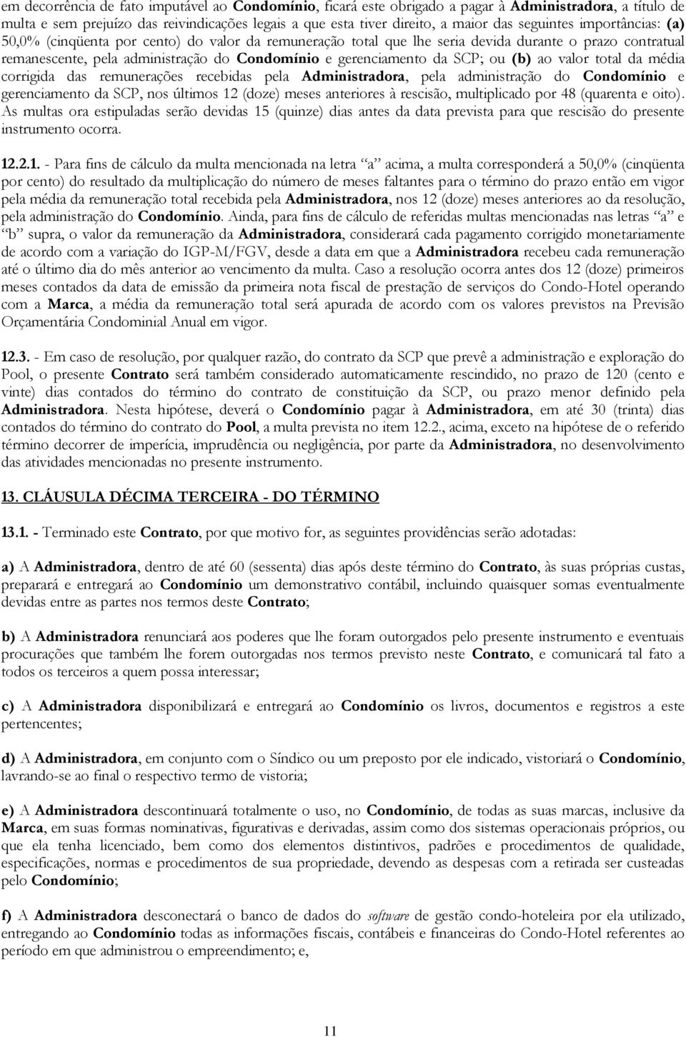 SCP; ou (b) ao valor total da média corrigida das remunerações recebidas pela Administradora, pela administração do Condomínio e gerenciamento da SCP, nos últimos 12 (doze) meses anteriores à