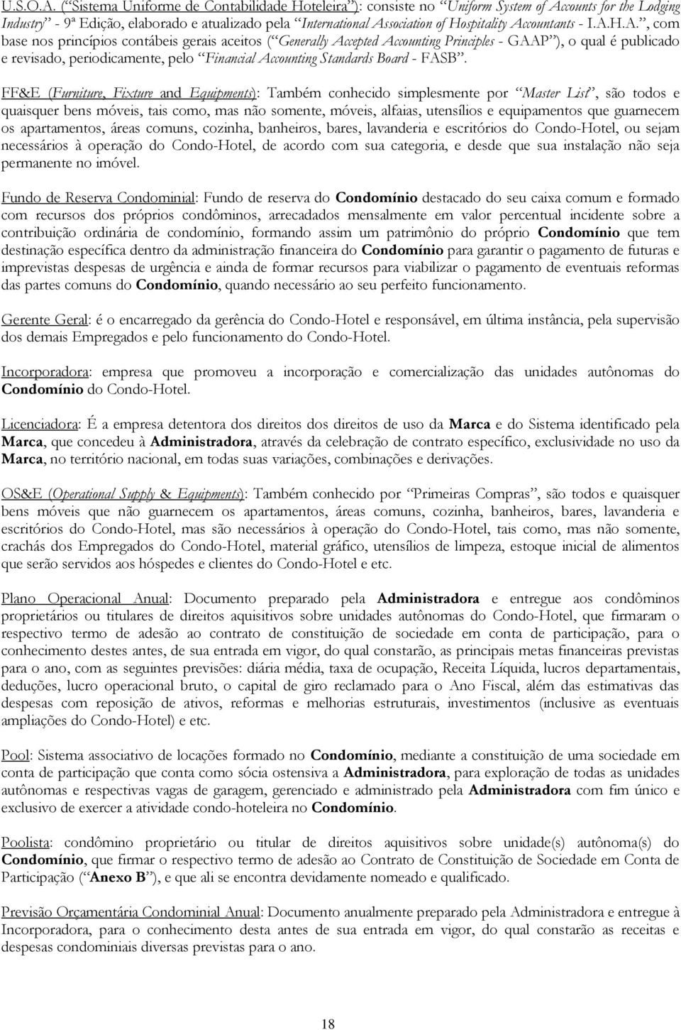 Accountants - I.A.H.A., com base nos princípios contábeis gerais aceitos ( Generally Accepted Accounting Principles - GAAP ), o qual é publicado e revisado, periodicamente, pelo Financial Accounting